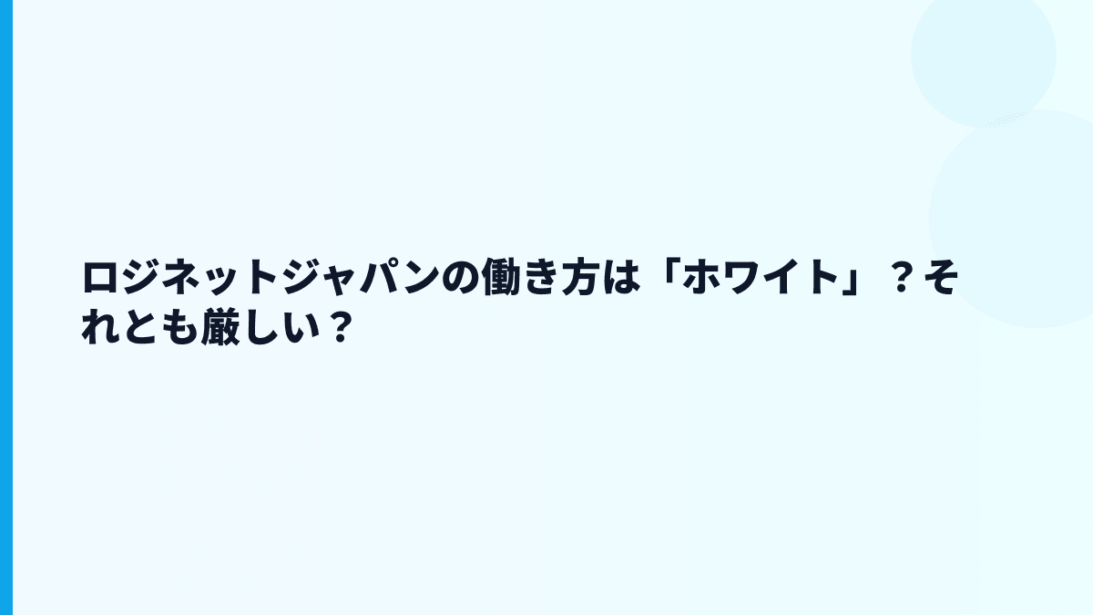 ロジネットジャパンの働き方は「ホワイト」？それとも厳しい？