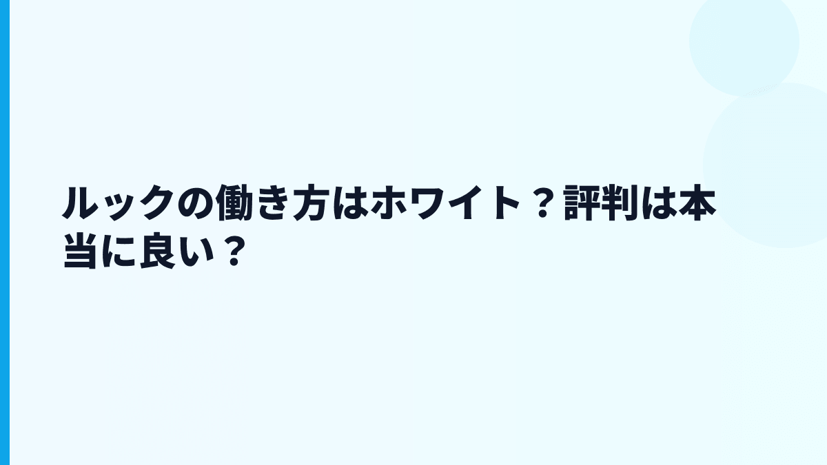 ルックの働き方はホワイト？評判は本当に良い？