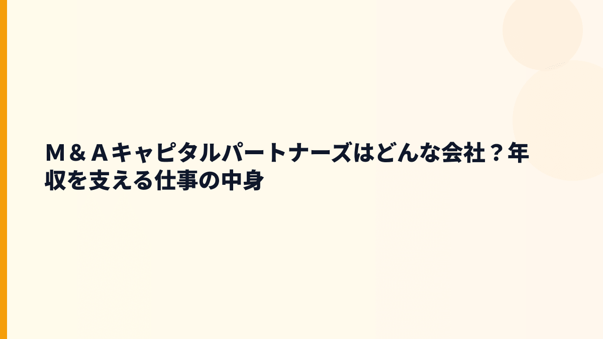 Ｍ＆Ａキャピタルパートナーズはどんな会社？年収を支える仕事の中身