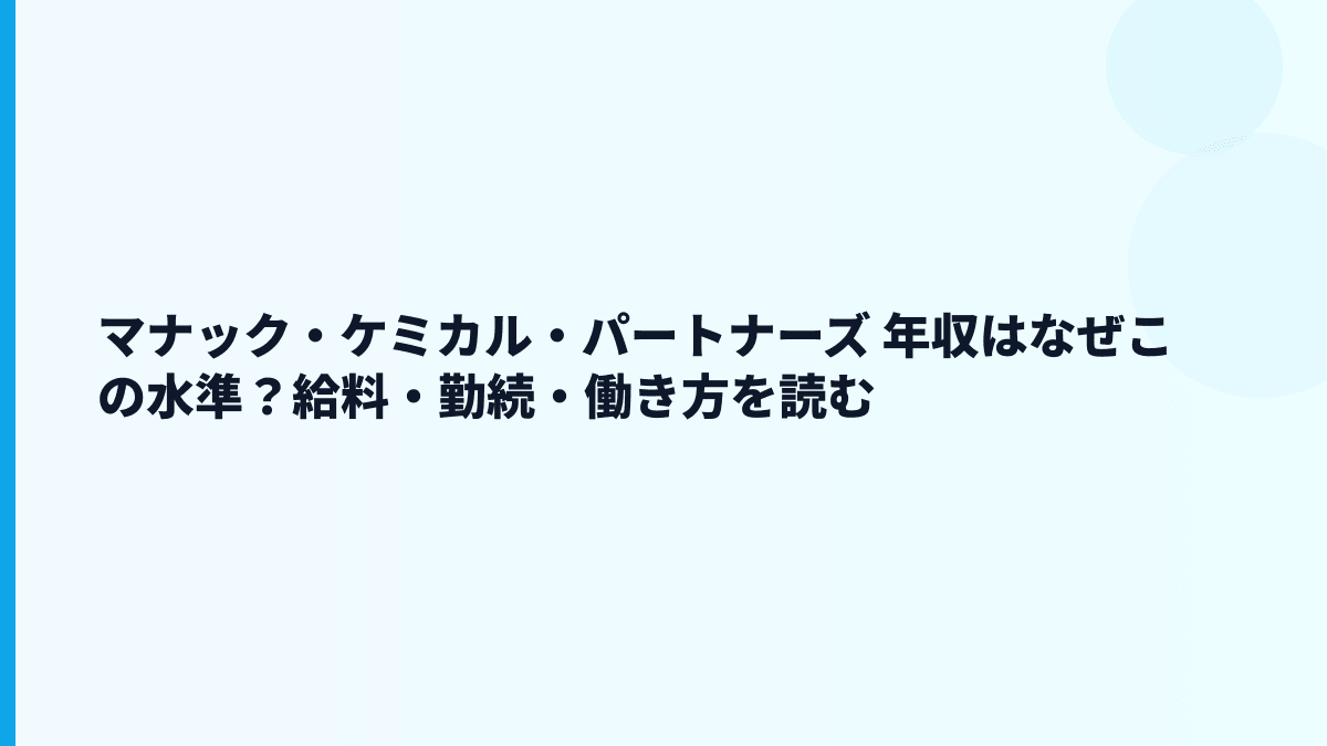 マナック・ケミカル・パートナーズ 年収はなぜこの水準？給料・勤続・働き方を読む