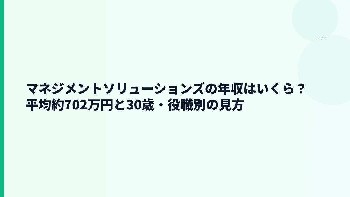 マネジメントソリューションズの年収はいくら？平均約702万円と30歳・役職別の見方