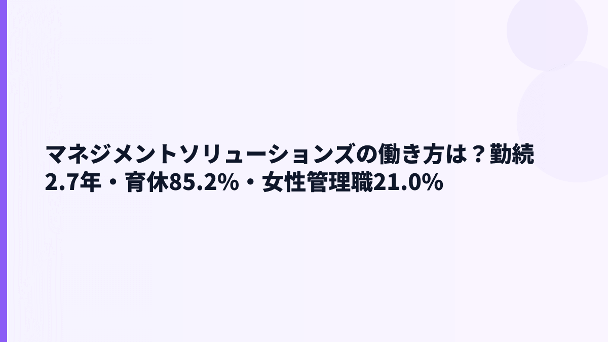 マネジメントソリューションズの働き方は？勤続2.7年・育休85.2%・女性管理職21.0%