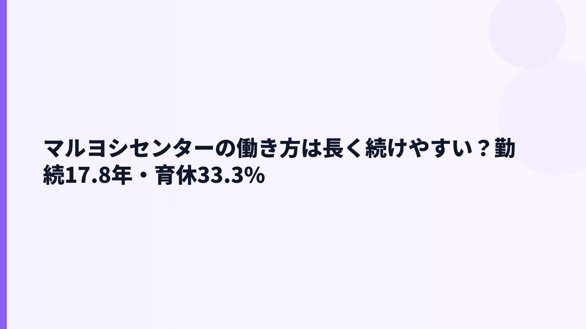 マルヨシセンターの働き方は長く続けやすい？勤続17.8年・育休33.3%