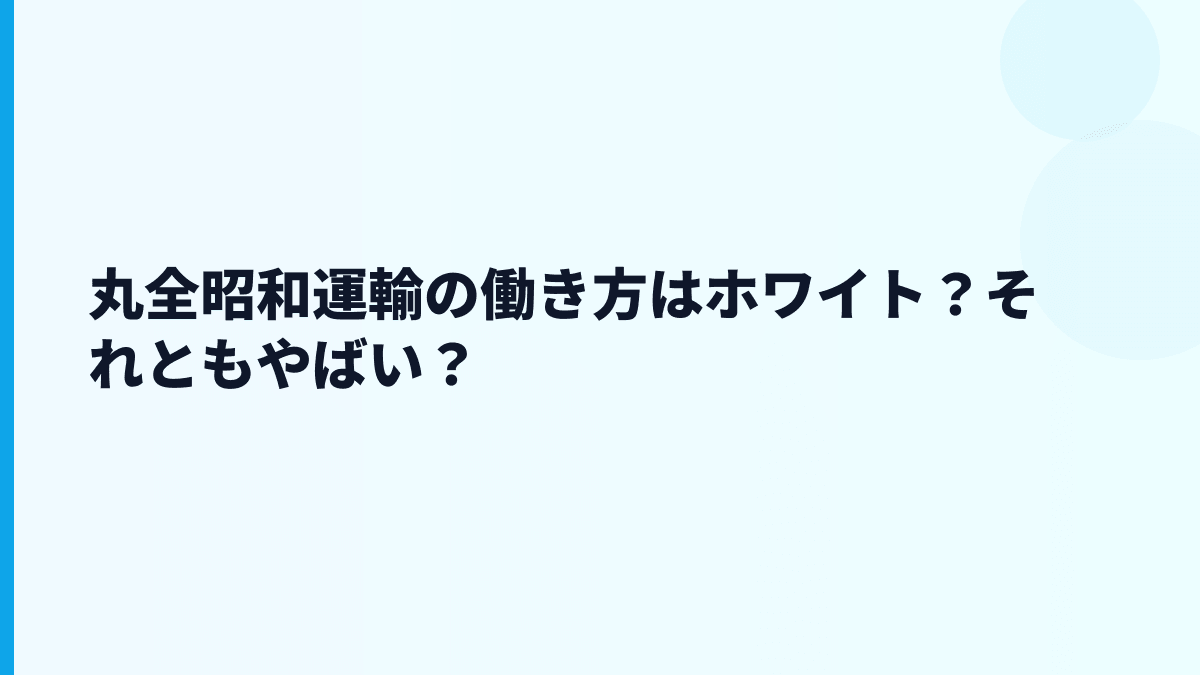 丸全昭和運輸の働き方はホワイト？それともやばい？