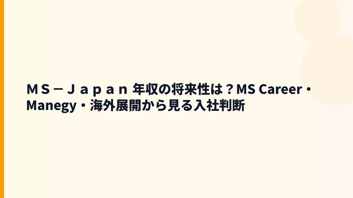ＭＳ－Ｊａｐａｎ 年収と将来性｜MS Career・Manegy・海外展開の判断材料