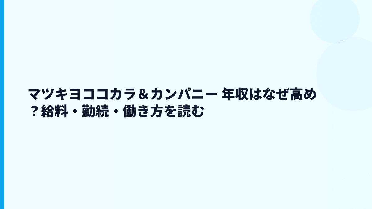 マツキヨココカラ＆カンパニー 年収はなぜ高め？給料・勤続・働き方を読む