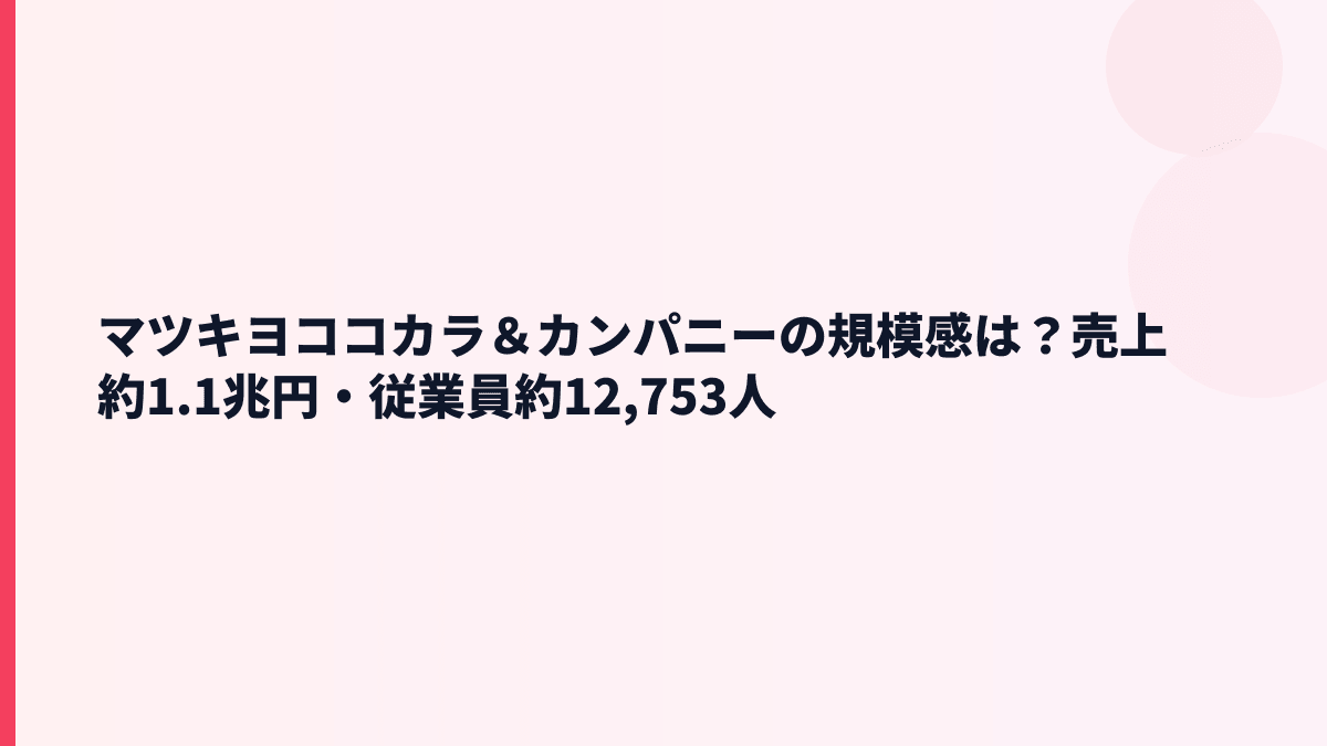 マツキヨココカラ＆カンパニーの規模感は？売上約1.1兆円・従業員約12,753人
