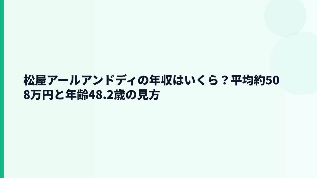 松屋アールアンドディの年収はいくら？平均約508万円と年齢48.2歳の見方