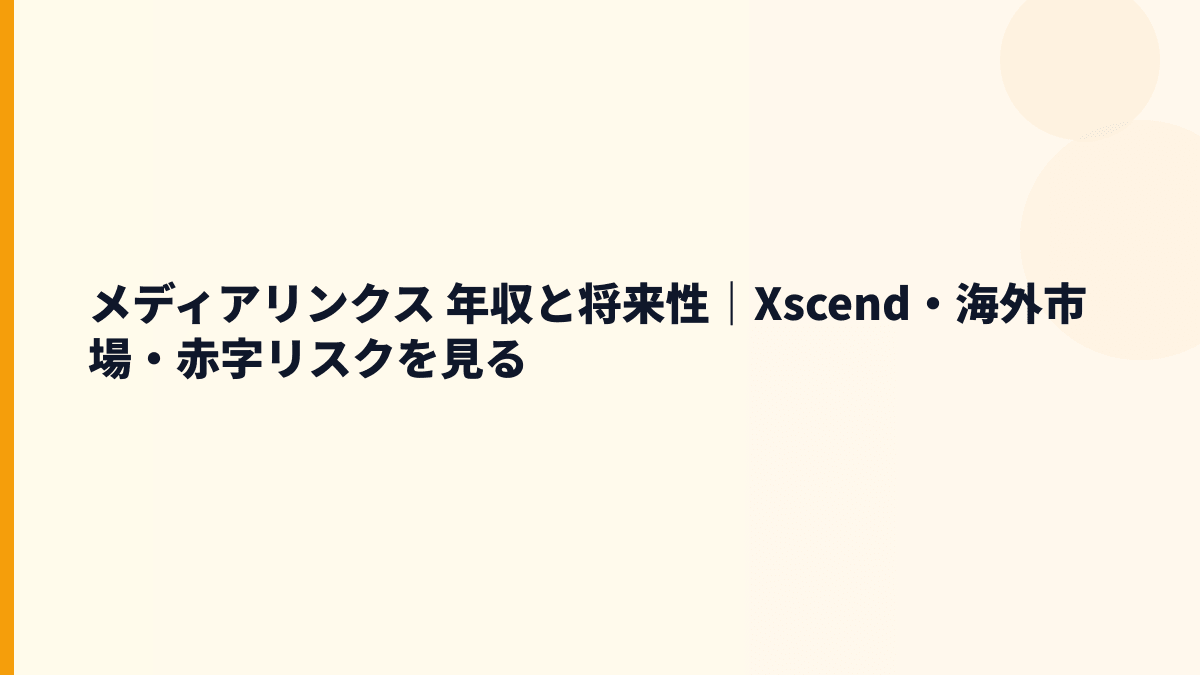 メディアリンクス 年収と将来性｜Xscend・海外市場・赤字リスクを見る