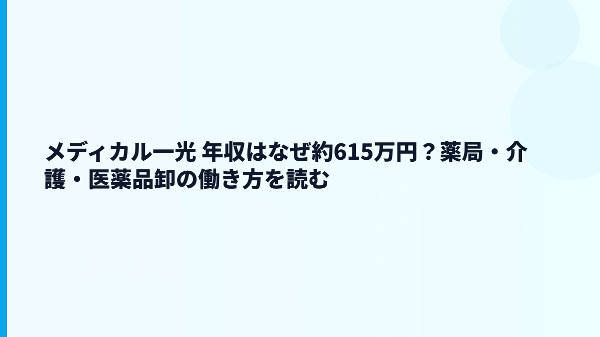 メディカル一光 年収はなぜ約615万円？薬局・介護・医薬品卸の働き方を読む