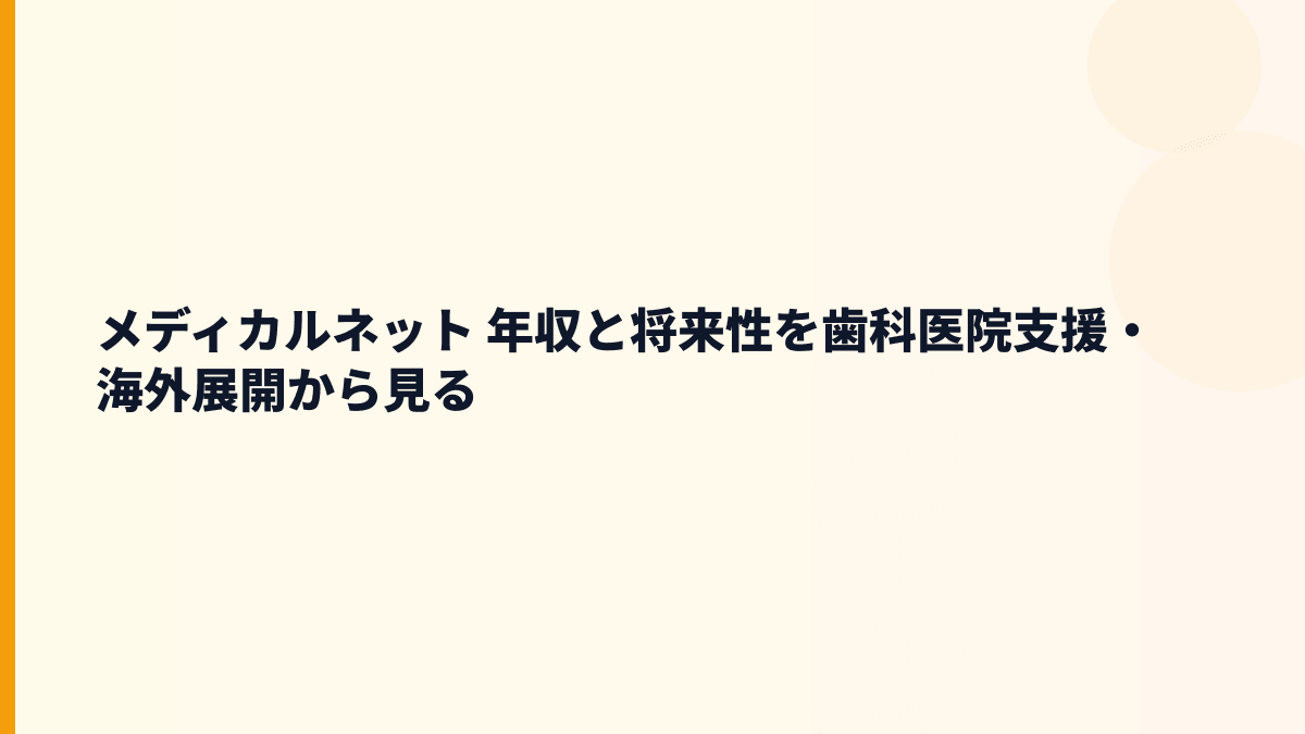 メディカルネット 年収と将来性を歯科医院支援・海外展開から見る