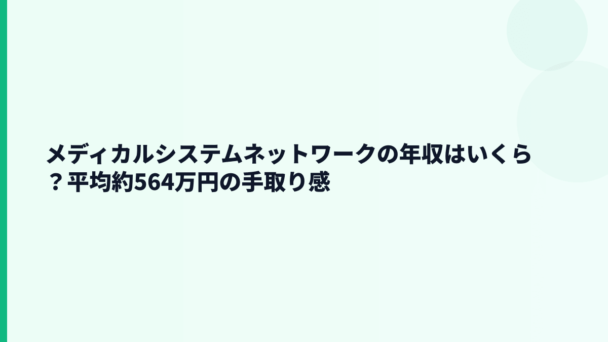 メディカルシステムネットワークの年収はいくら？平均約564万円の手取り感