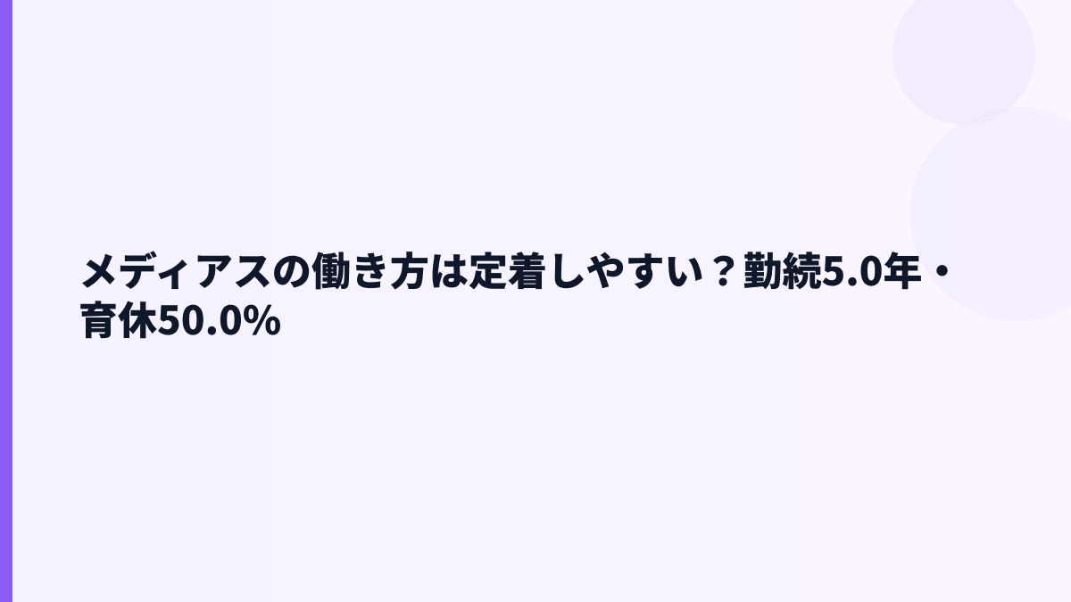 メディアスの働き方は定着しやすい？勤続5.0年・育休50.0%