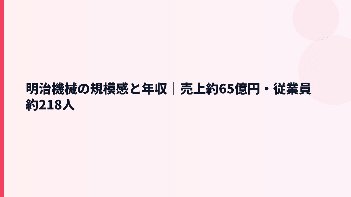 明治機械の規模感と年収｜売上約65億円・従業員約218人