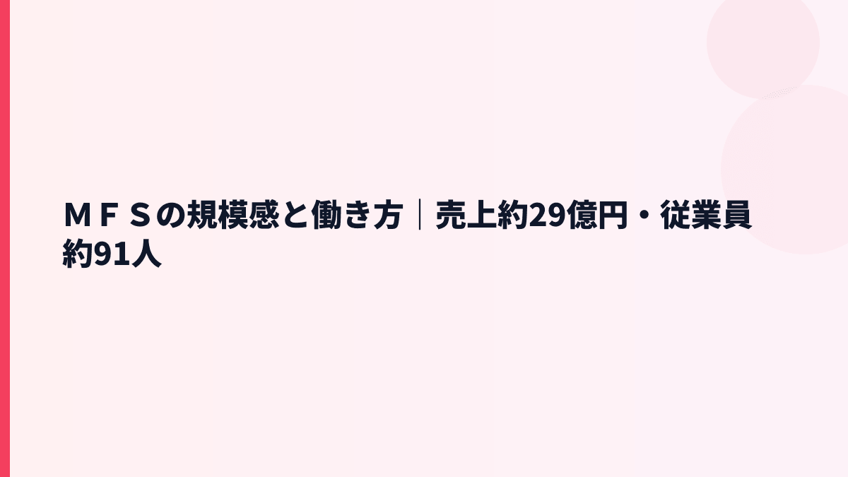 ＭＦＳの規模感と年収｜売上約29億円・従業員約91人の実感