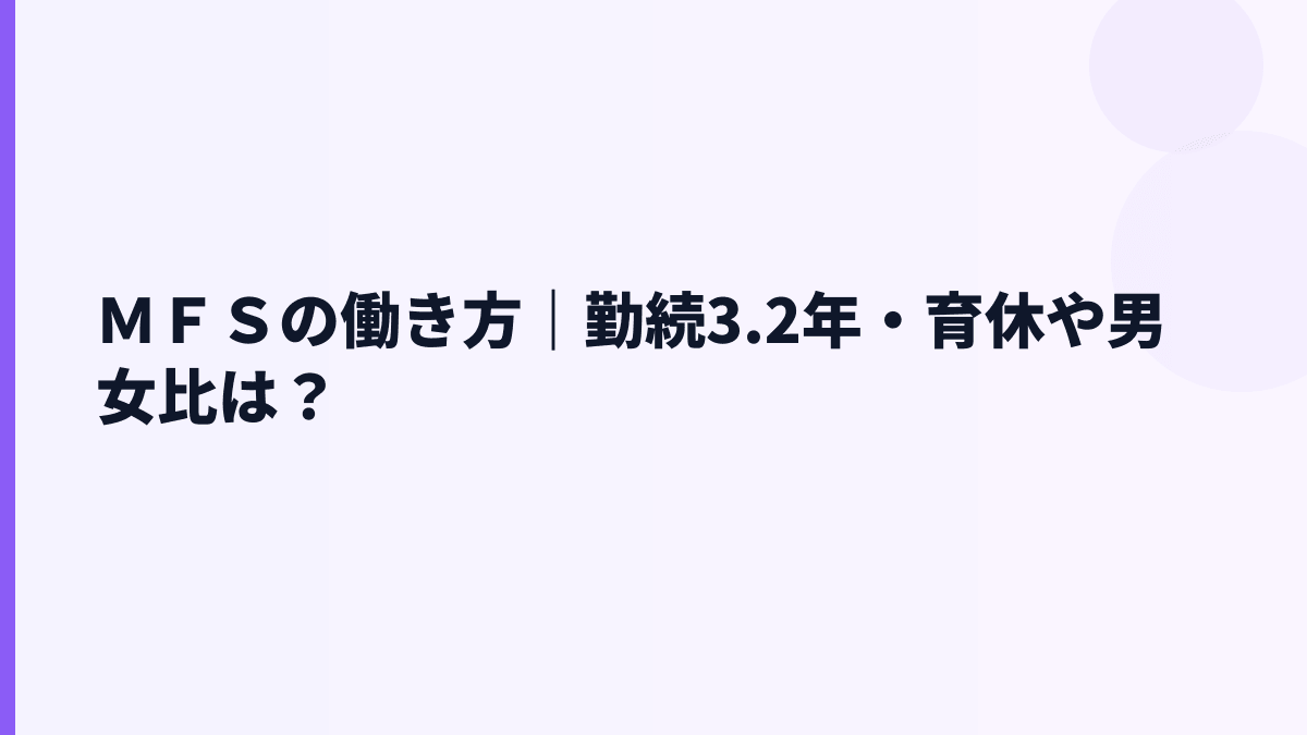 ＭＦＳの働き方と離職率は？勤続3.2年から見える社風