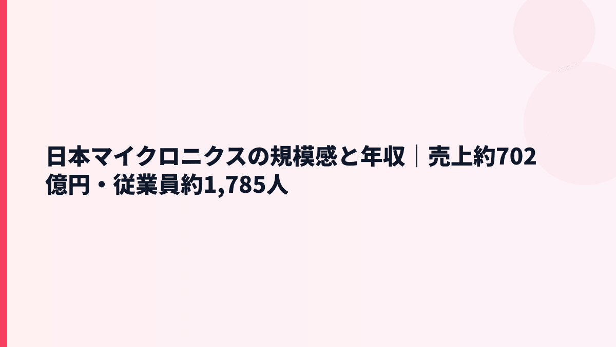 日本マイクロニクスの規模感と年収｜売上約702億円・従業員約1,785人