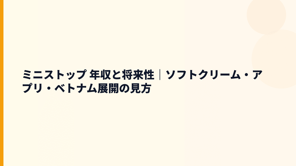 ミニストップ 年収と将来性｜ソフトクリーム・アプリ・ベトナム展開の見方