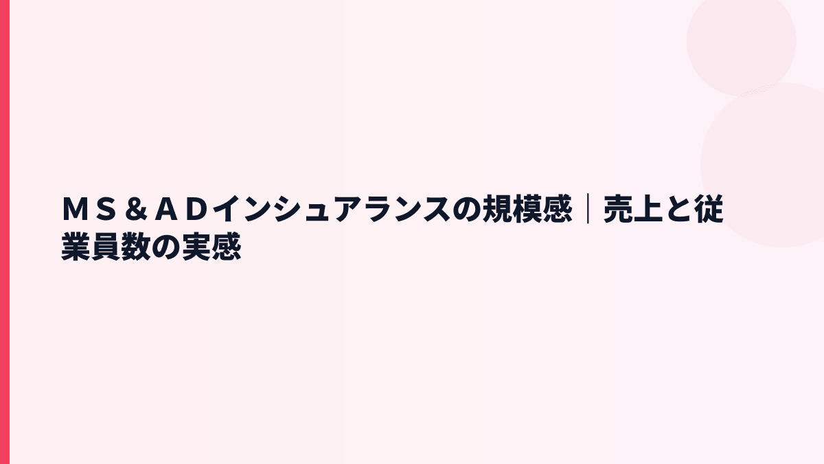 ＭＳ＆ＡＤインシュアランスの規模感｜売上と従業員数の実感