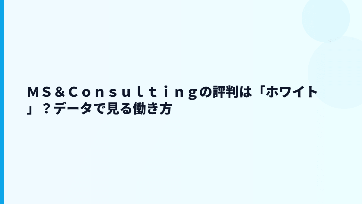 ＭＳ＆Ｃｏｎｓｕｌｔｉｎｇの評判はホワイト？厳しさはどこに出る？