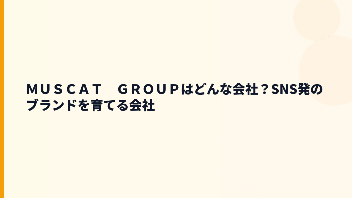 ＭＵＳＣＡＴ　ＧＲＯＵＰはどんな会社？SNS発ブランドと働き方の入口
