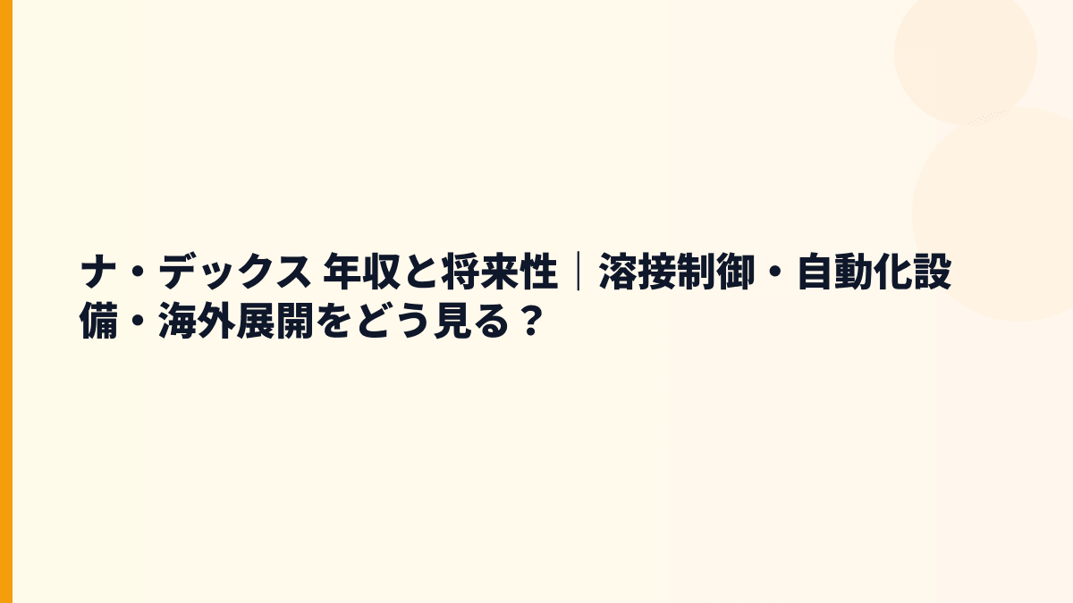 ナ・デックス 年収と将来性｜溶接制御・自動化設備・海外展開をどう見る？