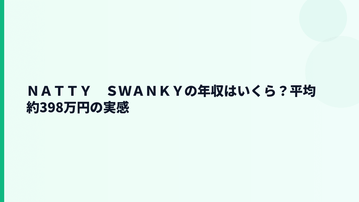 ＮＡＴＴＹ　ＳＷＡＮＫＹの年収はいくら？平均約398万円の実感