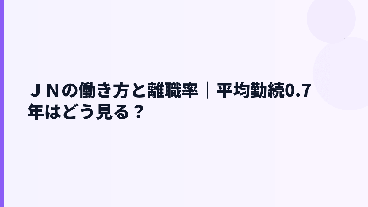 ＪＮの働き方と離職率｜平均勤続0.7年はどう見る？