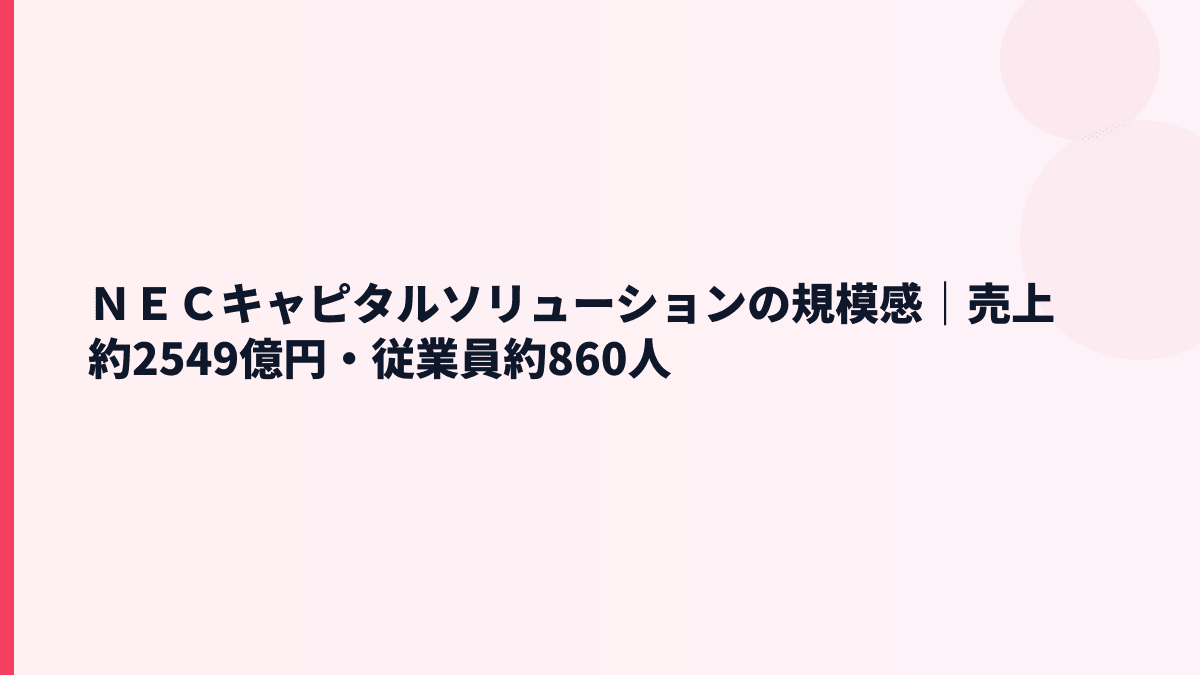 ＮＥＣキャピタルソリューションの規模感は？売上約2,549億円・従業員約860人