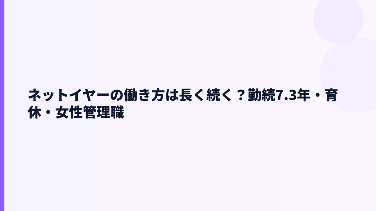 ネットイヤーの働き方は長く続く？勤続7.3年・育休・女性管理職
