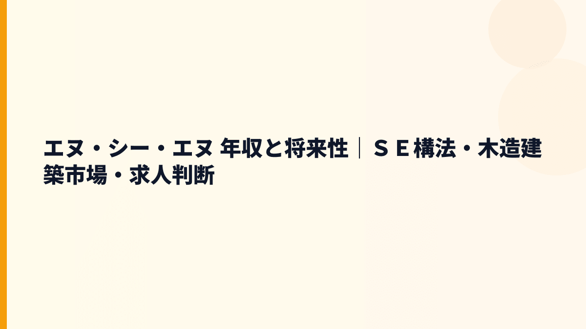 エヌ・シー・エヌ 年収を支える将来性｜SE構法・大規模木造・法改正を読む