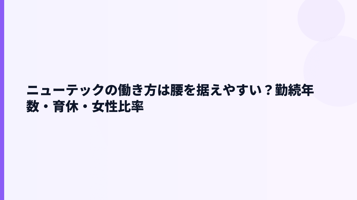 ニューテックの働き方は腰を据えやすい？勤続年数・育休・女性比率