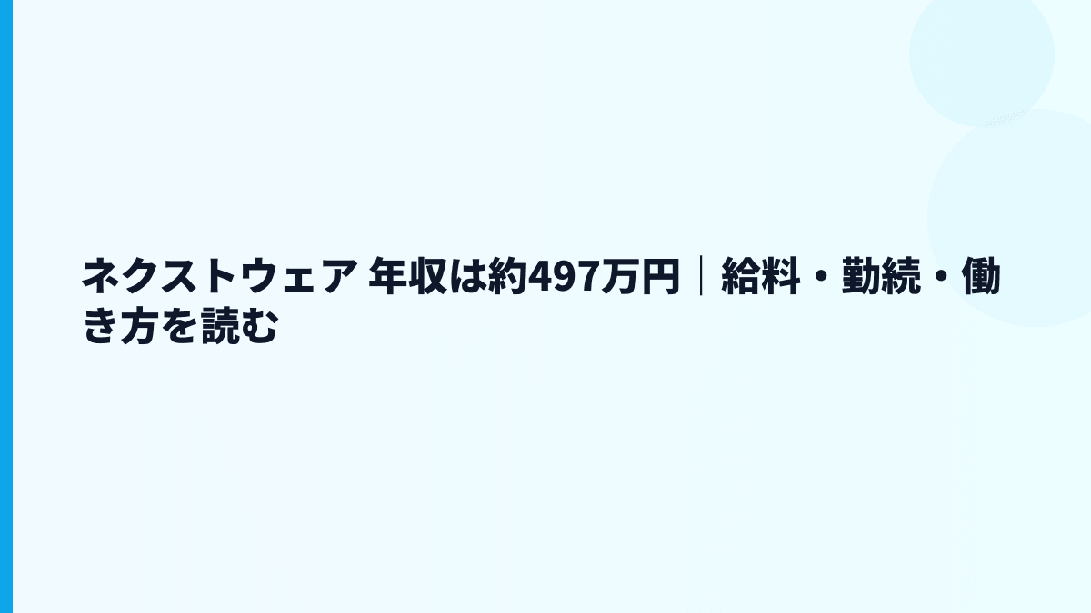 ネクストウェア 年収は約497万円｜給料・勤続・働き方を読む