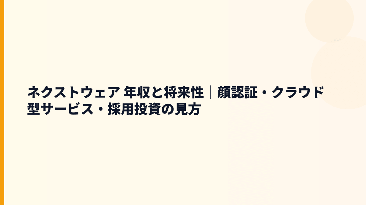 ネクストウェア 年収と将来性｜顔認証・クラウド型サービス・採用投資の見方