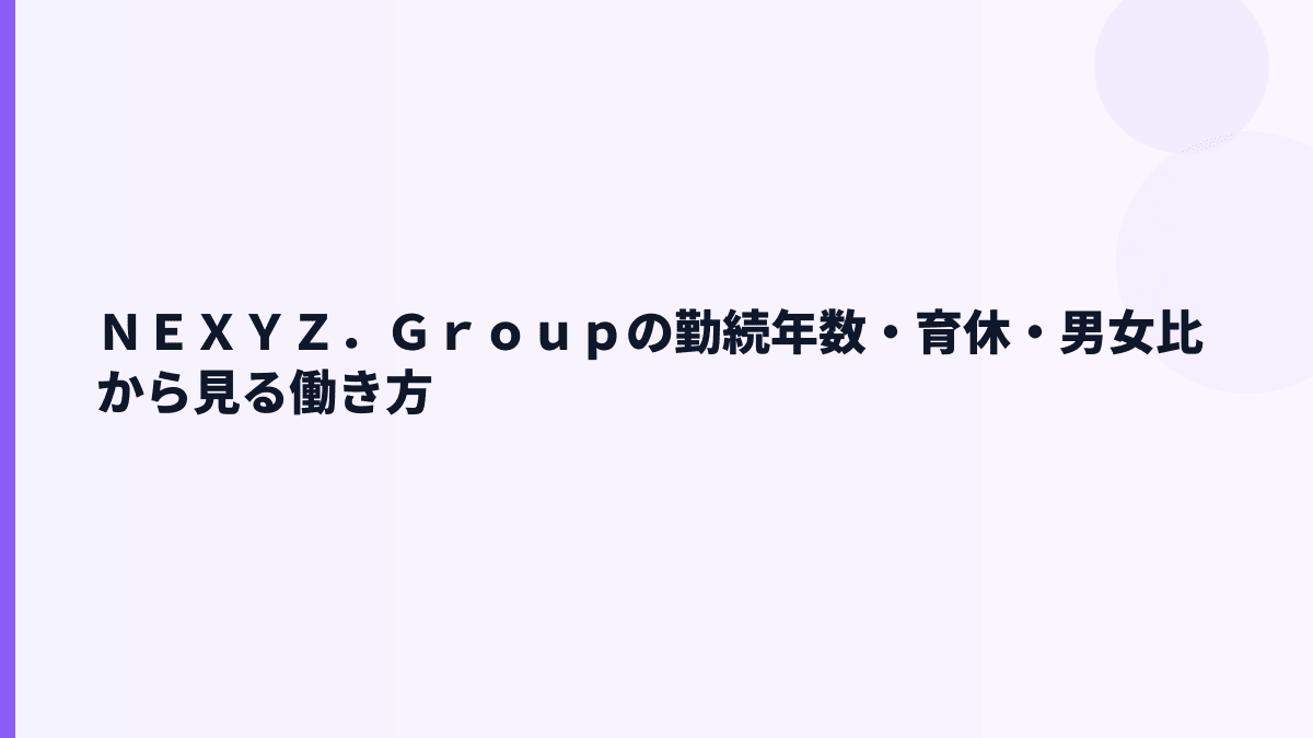 ＮＥＸＹＺ．Ｇｒｏｕｐの勤続年数・育休・男女比から見る働き方