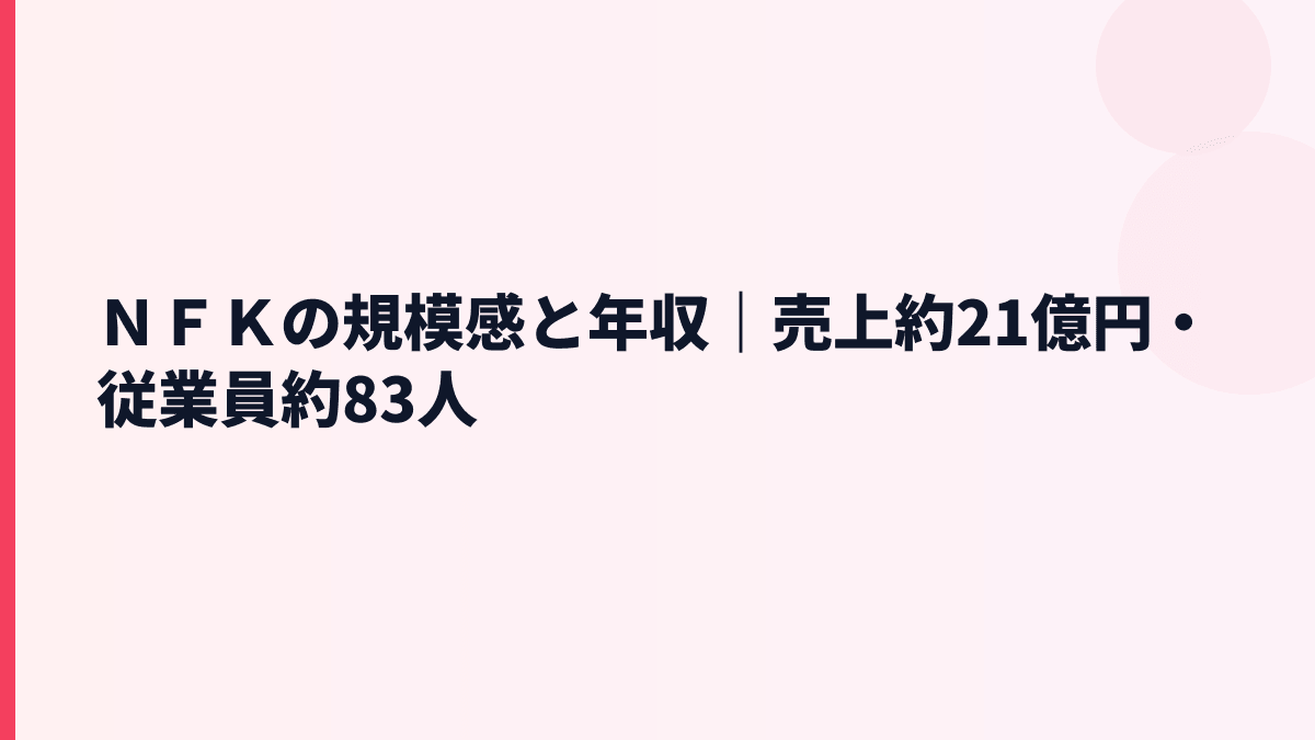 ＮＦＫの規模感と年収｜売上約21億円・従業員約83人