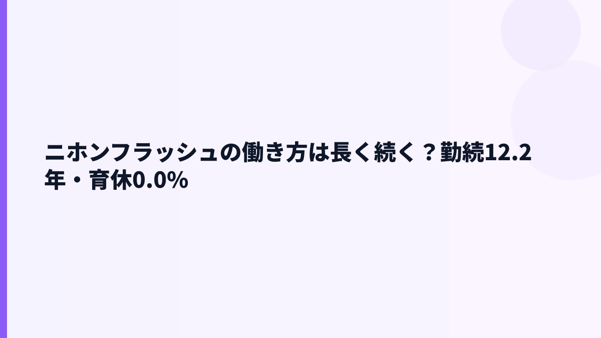 ニホンフラッシュの働き方は長く続く？勤続12.2年・育休0.0%