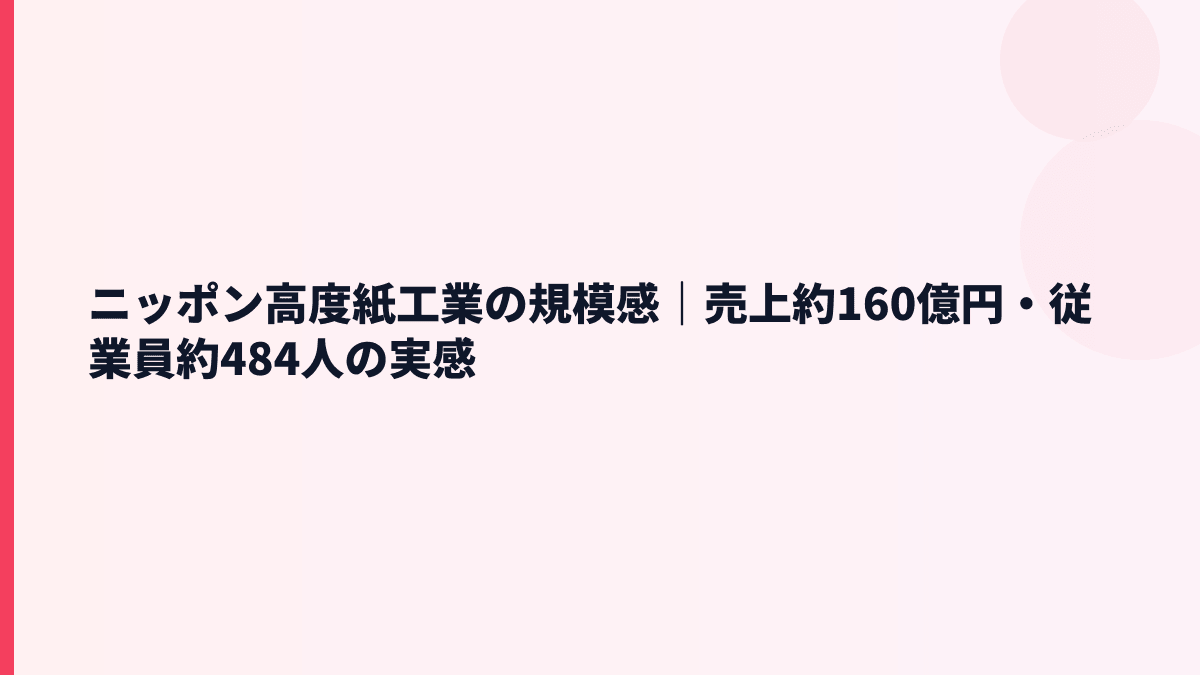 ニッポン高度紙工業の規模感｜売上約160億円・従業員約484人の実感