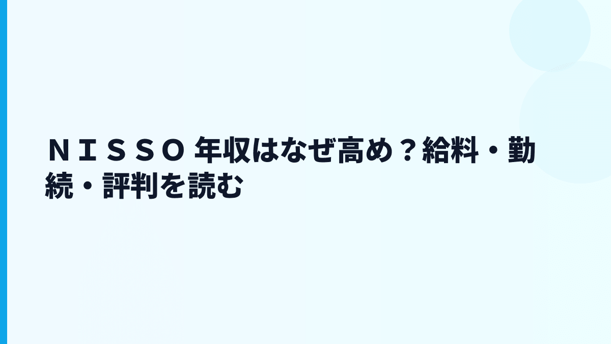 ＮＩＳＳＯ 年収はなぜ高め？給料・勤続・評判を読む