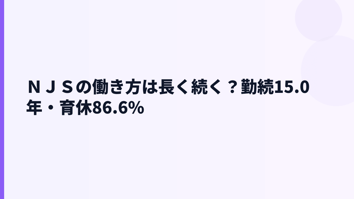 ＮＪＳの働き方は長く続く？勤続15.0年・育休86.6%