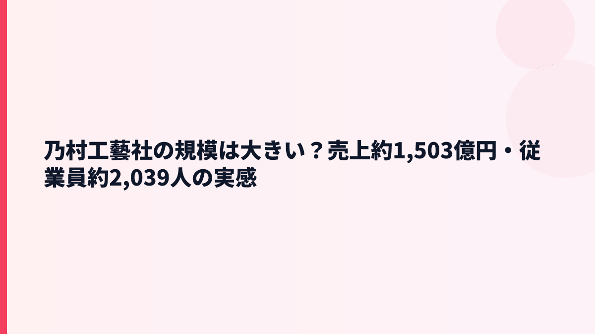 乃村工藝社の規模は大きい？売上約1,503億円・従業員約2,039人の実感