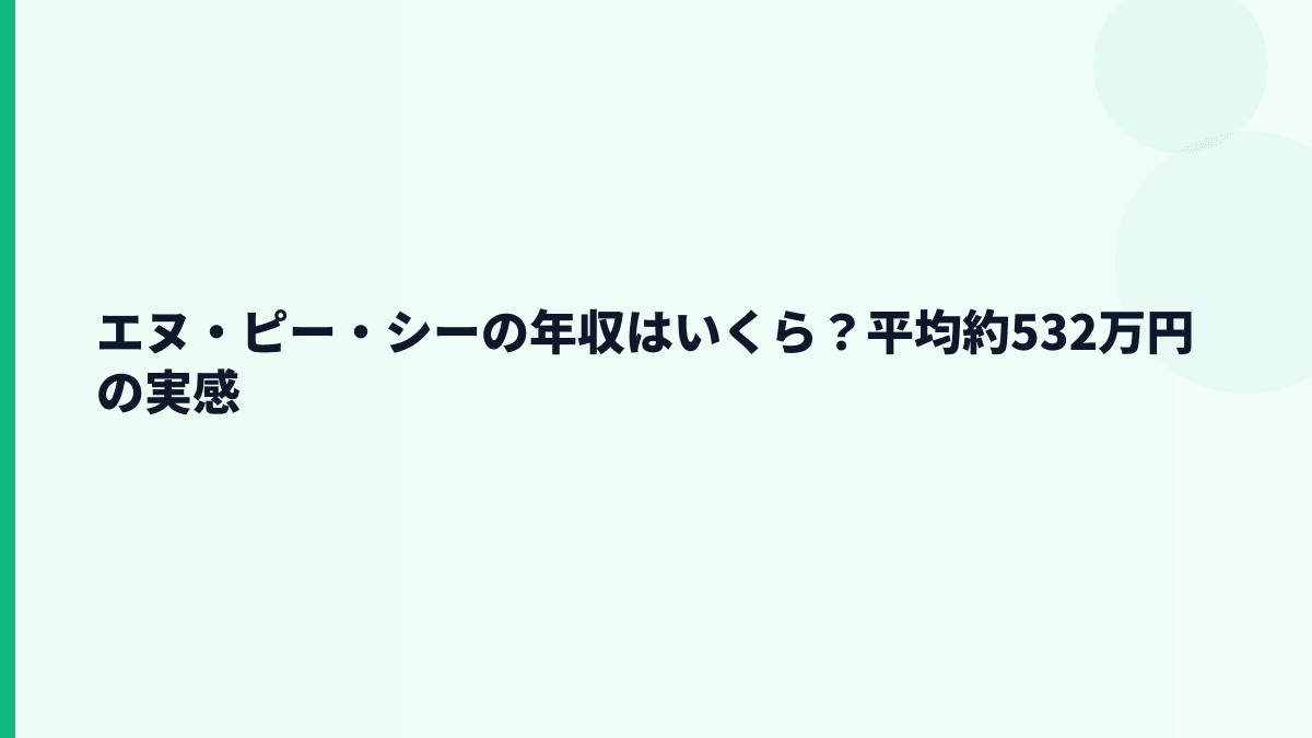 エヌ・ピー・シーの年収はいくら？平均約532万円の実感