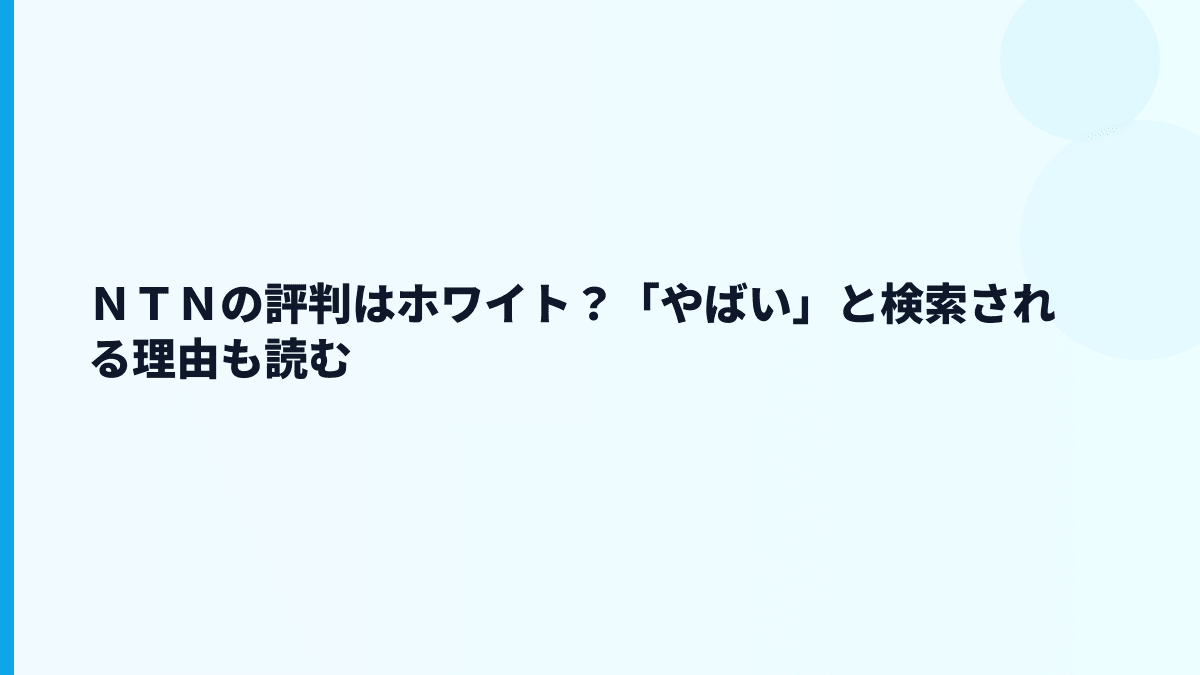 ＮＴＮの評判はホワイト？「やばい」と検索される理由も読む