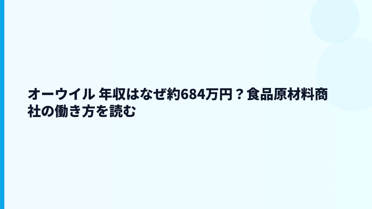 オーウイル 年収はなぜ約684万円？食品原材料商社の働き方を読む