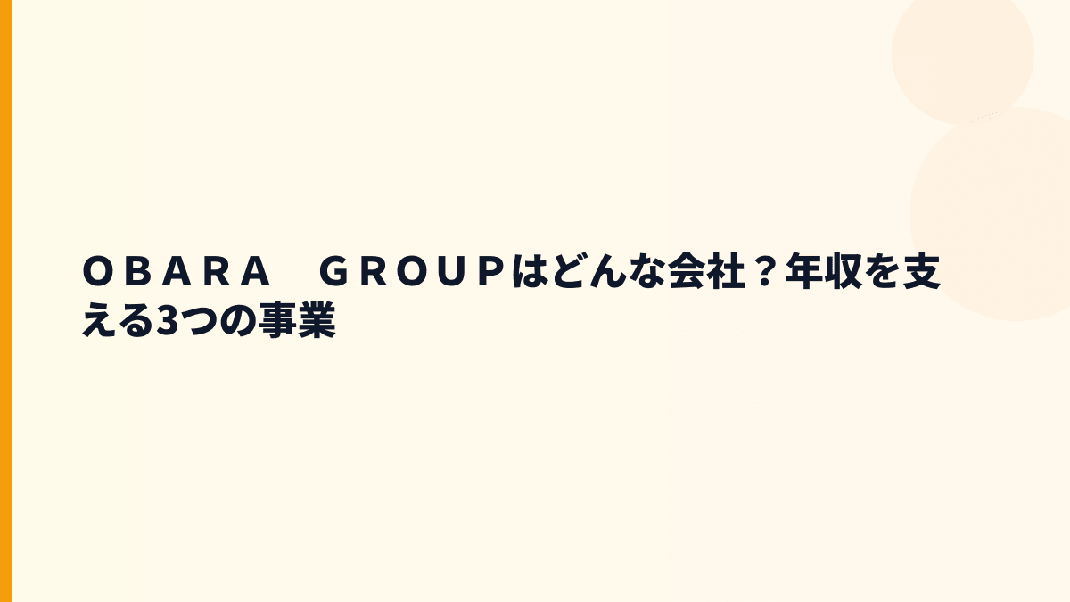 ＯＢＡＲＡ　ＧＲＯＵＰはどんな会社？年収を支える3つの事業