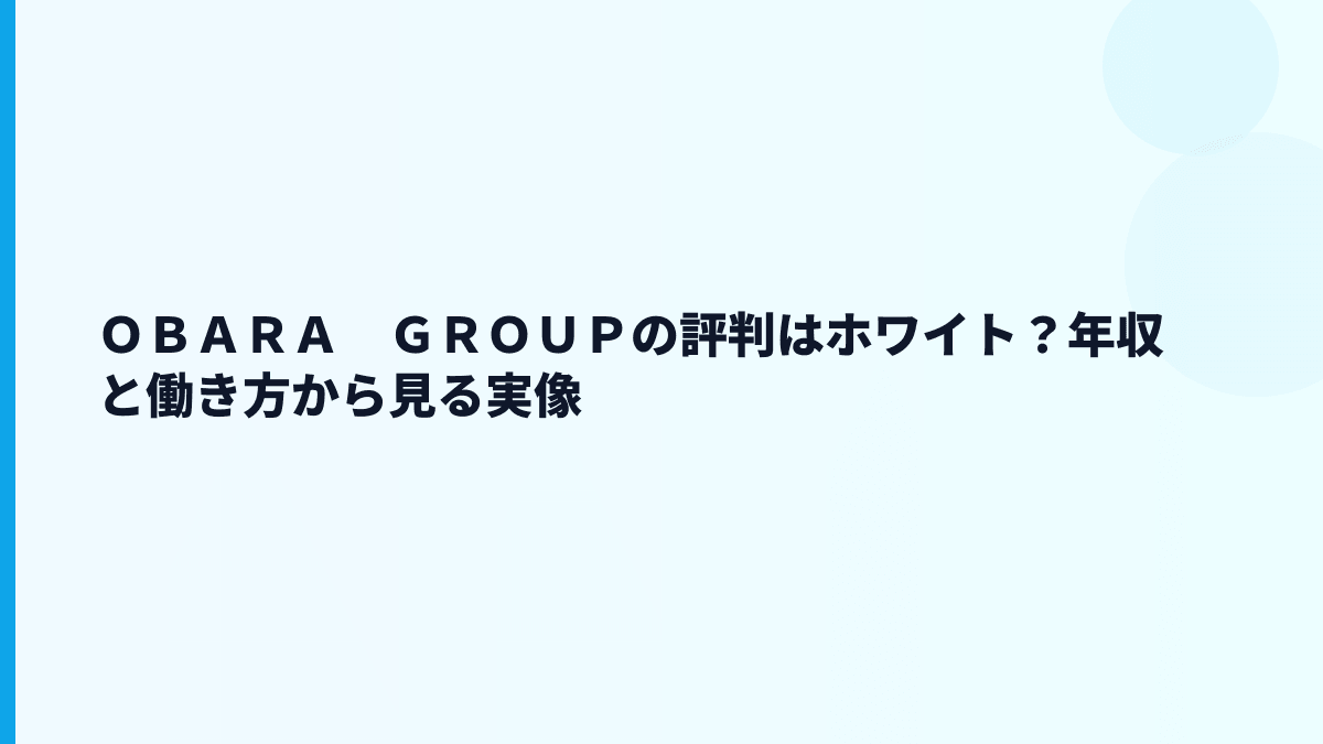 ＯＢＡＲＡ　ＧＲＯＵＰの評判はホワイト？年収と働き方から見る実像