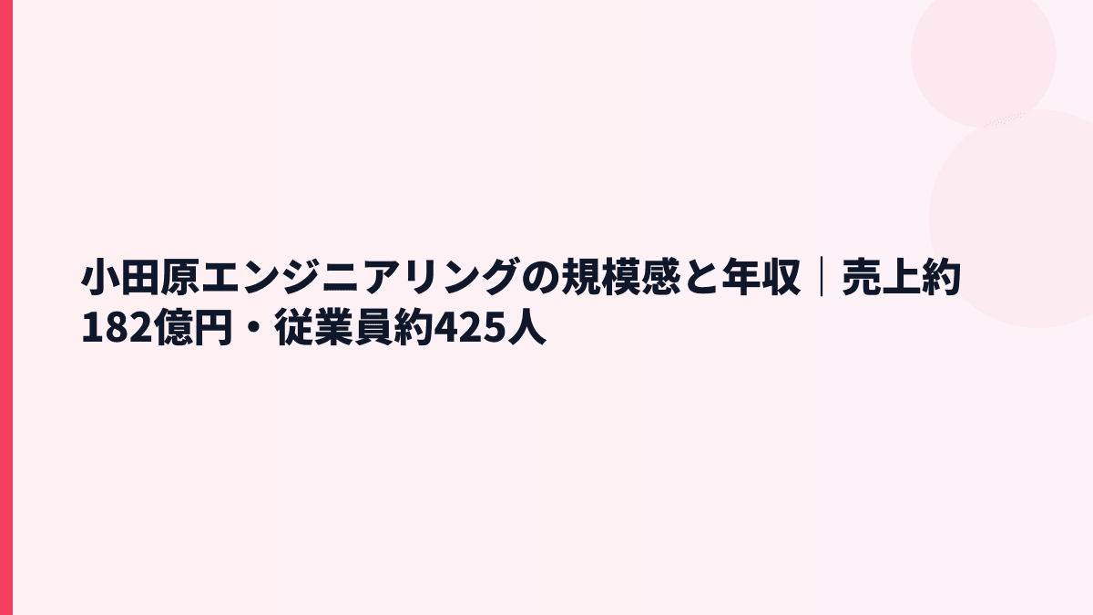 小田原エンジニアリングの規模感と年収｜売上約182億円・従業員約425人
