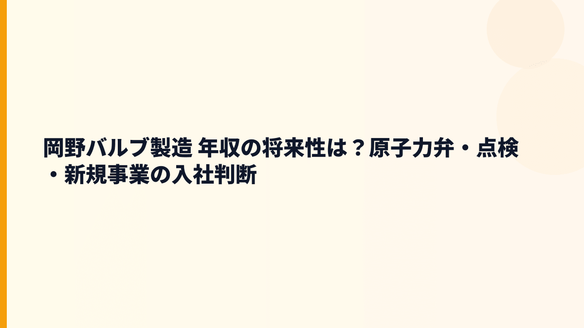 岡野バルブ製造 年収の将来性は？原子力弁・点検・新規事業の入社判断