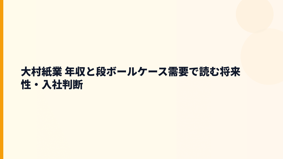 大村紙業 年収と段ボールケース需要で読む将来性・入社判断