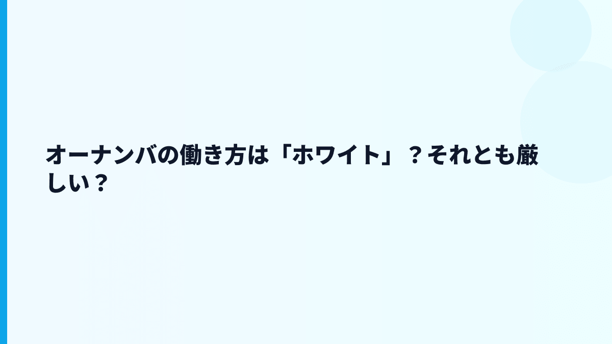 オーナンバの働き方は「ホワイト」？それとも厳しい？